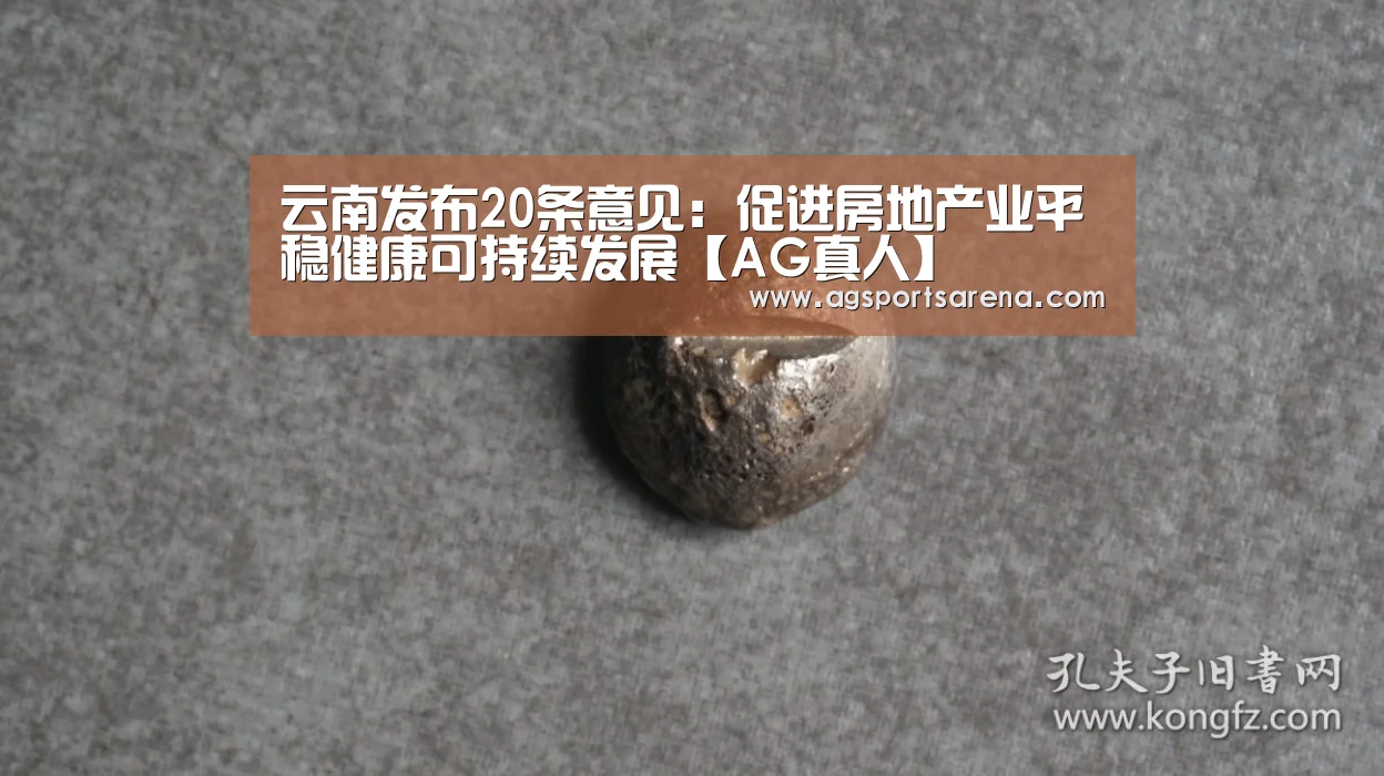 云南发布20条意见:促进房地产业平稳健康可持续发展【AG真人】(图2) AG电竞