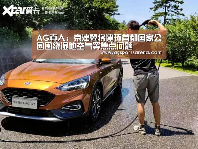 AG真人:京津冀将建环首都国家公园围绕湿地空气等焦点问题(图1) AG电竞