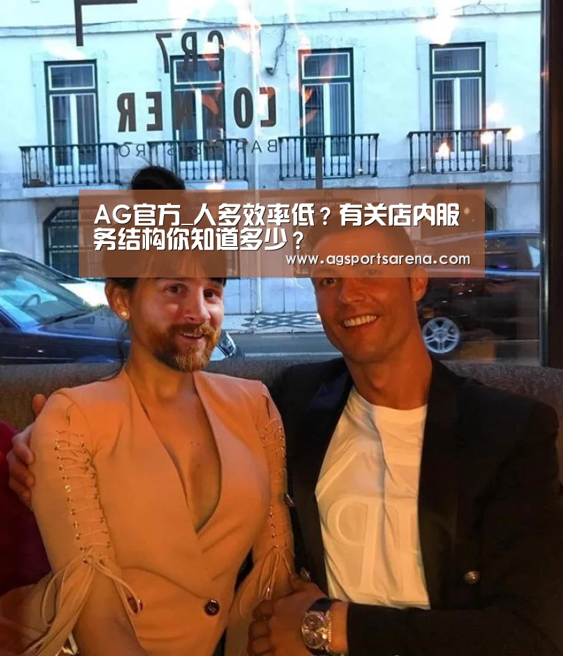 AG官方_人多效率低?有关店内服务结构你知道多少?(图3) AG真人